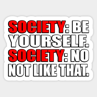 Society. be yourself. Society. no not like that Sticker